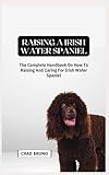 IRISH WATER SPANIEL DOG: The Complete Handbook On How To Raising And Caring For Irish Water Spaniel Dog
