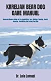 KARELIAN BEAR DOG CARE MANUAL: Complete Owners Guide On The Acquisition, Care, Raising, Feeding, Health, Breeding, Socializing And Loving Your Dog