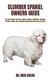 CLUMBER SPANIEL OWNERS GUIDE: The Best Guide On The Care, Raising, Feeding, Socializing, Breeding, Exercise, Health, Cost, Complete Management And Loving Your Dog