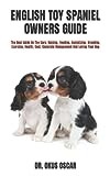 ENGLISH TOY SPANIEL OWNERS GUIDE: The Best Guide On The Care, Raising, Feeding, Socializing, Breeding, Exercise, Health, Cost, Complete Management And Loving Your Dog
