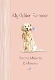 My Golden Retriever Records, Memories & Moments: The ultimate keepsake book. Keep everything in one place, important dates, medical records, milestones etc., all beautifully illustrated throughout