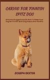 CARING FOR FINNISH SPITZ DOG: Hints And Suggestions On How To Keep Your English Finnish Spitz Dog Happy And Healthy