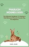 PHARAOH HOUNDS DOG: The Ultimate Handbook To Raising A Well-Behaved Pharaoh Hound Dog For Beginners