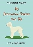 THE DOG DIARY - My Bedlington Terrier And Me - It’s A Dogs Life!: From vital information to the funny moments you treasure - You will love this Dog Diary