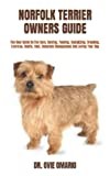 NORFOLK TERRIER OWNERS GUIDE: The Best Guide On The Care, Raising, Feeding, Socializing, Breeding, Exercise, Health, Cost, Complete Management And Loving Your Dog