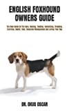 ENGLISH FOXHOUND OWNERS GUIDE: The Best Guide On The Care, Raising, Feeding, Socializing, Breeding, Exercise, Health, Cost, Complete Management And Loving Your Dog