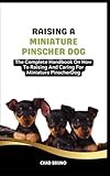 MINIATURE PINSCHER DOG: The Complete Handbook On How To Raising And Caring For Miniature Pinscher Dog