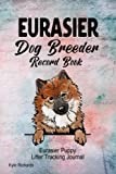 Eurasier Dog Breeder Record Book: Eurasier Puppy Litter Tracking Journal
