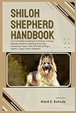 SHILOH SHEPHERD HANDBOOK: Your Complete Guidebook to Raising, Training, Exercise, Adoption, Feeding, Grooming, Socializing, Puppy Care, and Maintaining a Healthy, Happy Shiloh Shepherd.