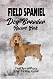 Field Spaniel Dog Breeder Record Book: Field Spaniel Puppy Litter Tracking Journal