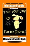 Miniature Poodle Train Your Dog Or Eat My Shorts! Not Really, But… Miniature Poodle Book