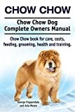 Chow Chow. Chow Chow Dog Complete Owners Manual. Chow Chow book for care, costs, feeding, grooming, health and training.