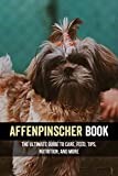 Affenpinscher Book: The Ultimate Guide To Care, Feed, Tips, Nutrition, And More: Mischievousness Guide For Affenpinscher