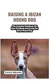 RAISING A IBIZAN HOUND DOG: The Complete Handbook On How To Raising And Caring For Ibizan Hound Dog
