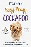 Easy Peasy Cockapoo: Your simple step-by-step guide to raising and training a happy Cockapoo