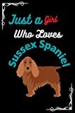 Just a Girl who loves Sussex Spaniel: Notebook Journal Paper Book For Sussex Spaniel lovers, Perfect Cool Funny Humor Gifts For Mom, Sister, wife, ...