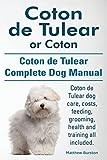 Coton de Tulear or Coton. Coton de Tulear Complete Dog Manual. Coton de Tulear dog care, costs, feeding, grooming, health and training all included.