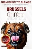 The Ultimate Brussels Griffon Big Guide: Everything You Will Ever Need To Know About The Brussels Griffon Book