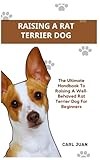 RAT TERRIER DOG: The Ultimate Handbook To Raising A Well-Behaved Rat Terrier Dog For Beginners