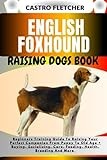 ENGLISH FOXHOUND RAISING DOGS BOOK: Beginners Training Guide To Raising Your Perfect Companion From Puppy To Old Age + Buying, Socializing, Care, Feeding, Health, Breeding And More