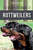 The Complete Guide to Rottweilers: Training, Health Care, Feeding, Socializing, and Caring for your new Rottweiler Puppy