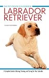 Labrador Retriever (The Pet Owner's Handbook): A Complete Guide to Raising, Training and Caring for Your Labrador: 6