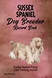 Sussex Spaniel Dog Breeder Record Book: Sussex Spaniel Puppy Litter Tracking Journal