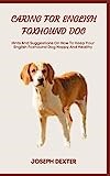 CARING FOR ENGLISH FOXHOUND DOG: Hints And Suggestions On How To Keep Your English Foxhound Dog Happy And Healthy