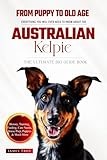 The Ultimate Australian Kelpie Big Guide: Everything You Will Ever Need To Know About The Australian Kelpie Book
