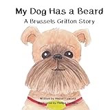 My Dog Has a Beard: A Brussels Griffon Story (My Dog Series)