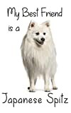 My best Friend is a Japanese Spitz: 8” x 5” Blank lined Journal Notebook 120 College Ruled Pages (Best Friends)