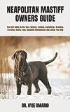 NEAPOLITAN MASTIFF OWNERS GUIDE: The Best Guide On The Care, Raising, Feeding, Socializing, Breeding, Exercise, Health, Cost, Complete Management And Loving Your Dog