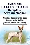 American Hairless Terrier Complete Owners Manual. American Hairless Terrier book for care, costs, feeding, grooming, health and training.