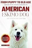 The Ultimate American Eskimo Dog Big Guide Book: Everything You Will Ever Need To Know About The American Eskimo Dog