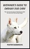 BEGINNER'S GUIDE TO CANAAN DOG CARE: The Ultimate Guide On The Wellness And Contentment Of Canaan Dogs