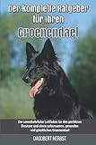 Der komplette Ratgeber für Ihren Groenendael: Der unentbehrliche Leitfaden für den perfekten Besitzer und einen gehorsamen, gesunden und glücklichen Groenendael