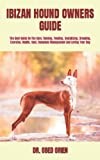 IBIZAN HOUND OWNERS GUIDE: The Best Guide On The Care, Raising, Feeding, Socializing, Breeding, Exercise, Health, Cost, Complete Management And Loving Your Dog