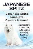 Japanese Spitz. Japanese Spitz Complete Owners Manual. Japanese Spitz book for care, costs, feeding, grooming, health and training.