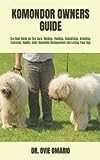KOMONDOR OWNERS GUIDE: The Best Guide On The Care, Raising, Feeding, Socializing, Breeding, Exercise, Health, Cost, Complete Management And Loving Your Dog