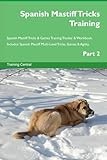 Spanish Mastiff Tricks Training Spanish Mastiff Tricks & Games Training Tracker & Workbook. Includes: Spanish Mastiff Multi-Level Tricks, Games & Agility. Part 2