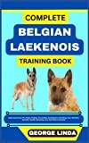 COMPLETE BELGIAN LAEKENOIS TRAINING BOOK: Understand From The Origin, Finding, Personality, Socialization, Breeding, Care, Nutrition, Exercise, Health, Grooming, Love And Others Inclusive