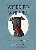 Worried Whippet: A Book of Bravery - For Kids (and Adults) Struggling with Anxiety