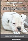 The Complete Guide for American Bulldog: The essential guide to being a perfect owner and having an obedient, healthy, and happy American Bulldog