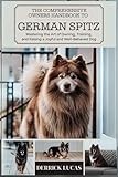 The Comprehensive Owners Handbook To German Spitz: Mastering The Art Of Owning, Training, and Raising a Joyful and Well-Behaved Dog