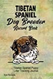 Tibetan Spaniel Dog Breeder Record Book: Tibetan Spaniel Puppy Litter Tracking Journal