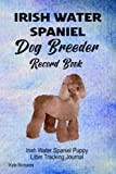 Irish Water Spaniel Dog Breeder Record Book: Irish Water Spaniel Puppy Litter Tracking Journal