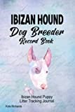 Ibizan Hound Dog Breeder Record Book: Ibizan Hound Puppy Litter Tracking Journal