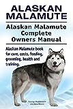 Alaskan Malamute. Alaskan Malamute Complete Owners Manual. Alaskan Malamute book for care, costs, feeding, grooming, health and training.