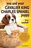 You and Your Cavalier King Charles Spaniel Puppy in a Nutshell: The essential owners’ guide to perfect puppy parenting – with easy-to-follow steps on ... arrival (You and Your Puppy in a Nutshell)