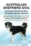Australian Shepherd dog. Australian Shepherd dog Complete Owners Manual. Australian Shepherd dog book for care, costs, feeding, grooming, health and training.